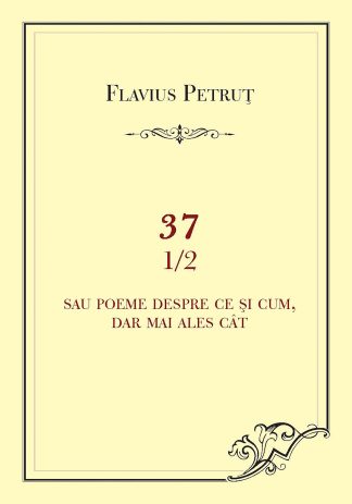 37 1/2 Sau poeme despre ce și cum, dar mai ales cât, Flavius Petruț