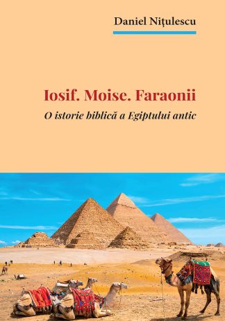 Iosif. Moise. Faraonii O istorie biblică a Egiptului antic, Daniel Niţulescu